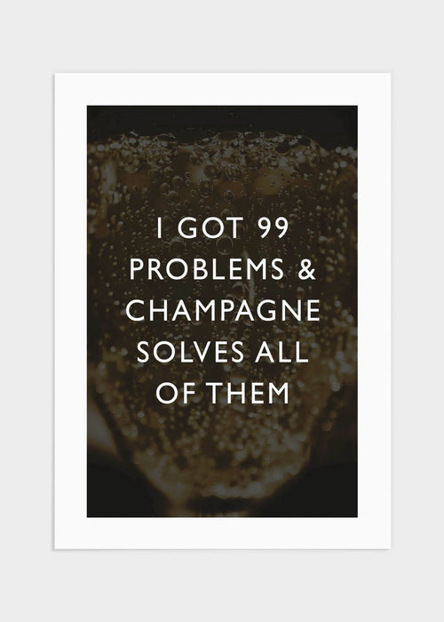I got 99 problems champagne poster